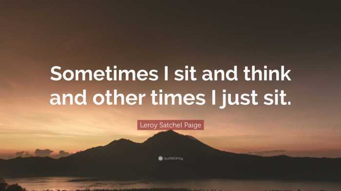 Leroy Satchel Paige Quote: “Sometimes I sit and think and other times I ... Sometimes i sit and think and sometimes i just sit
