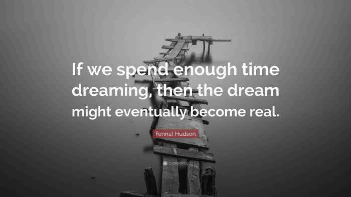 Fennel Hudson Quote: “If we spend enough time dreaming, then the dream ... Wasted on the dream