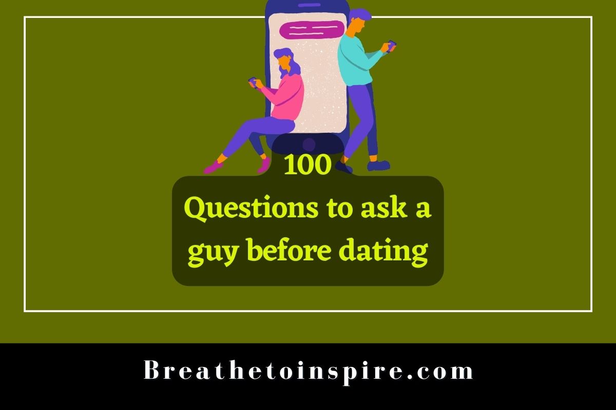 100 Questions To Ask A Guy Before Dating - Breathe To Inspire Questions to Ask a Guy Before Dating